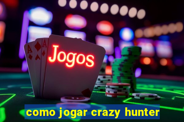 como jogar crazy hunter